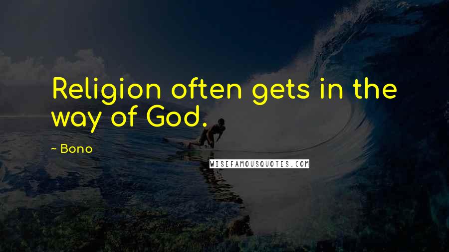 Bono Quotes: Religion often gets in the way of God.