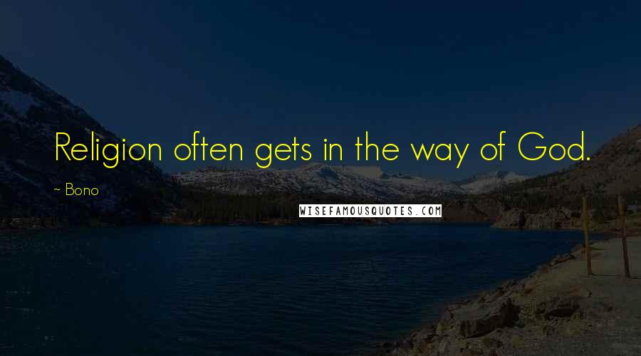 Bono Quotes: Religion often gets in the way of God.