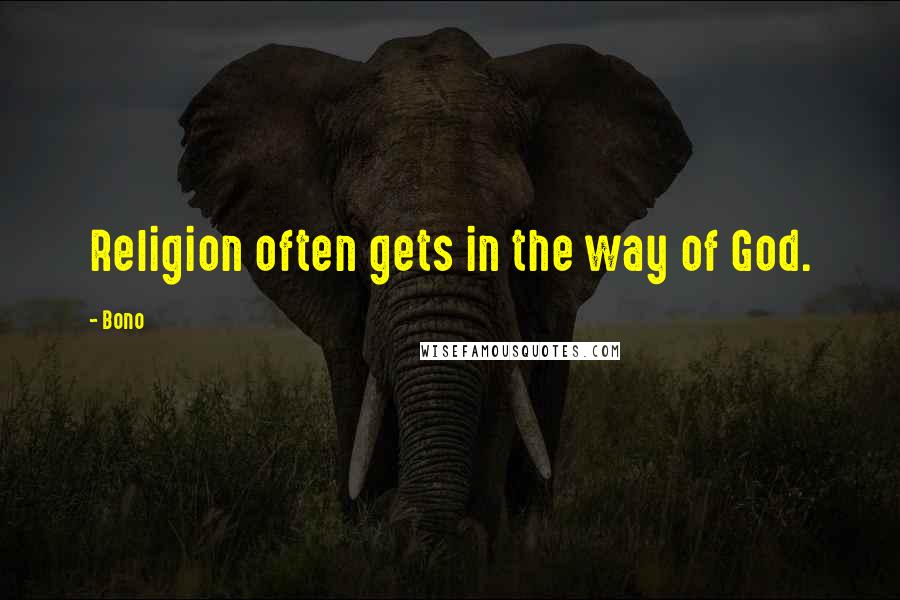 Bono Quotes: Religion often gets in the way of God.