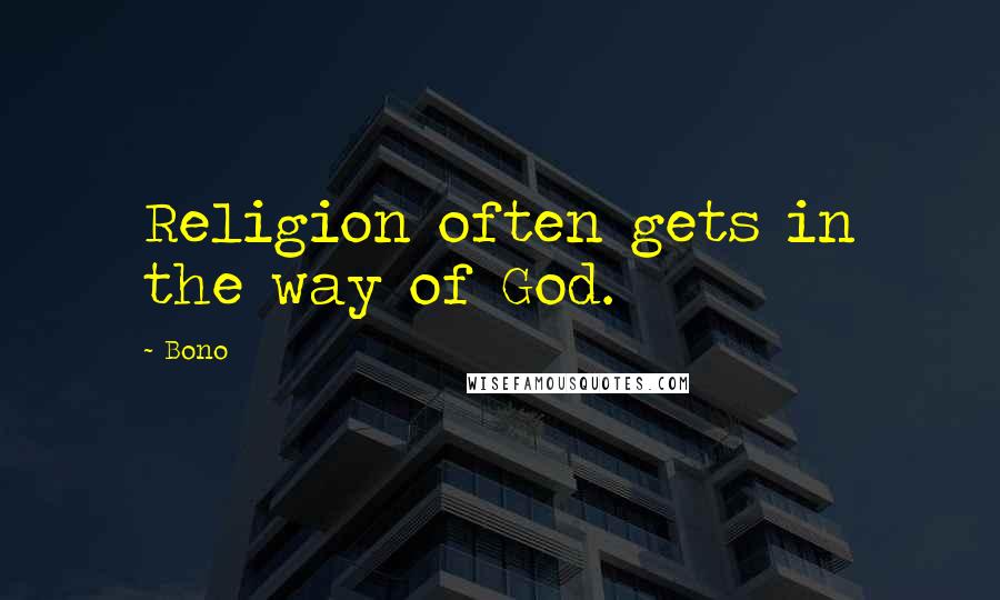 Bono Quotes: Religion often gets in the way of God.