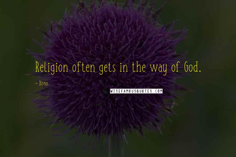 Bono Quotes: Religion often gets in the way of God.