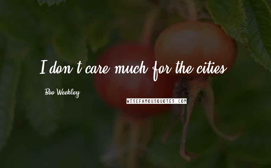 Boo Weekley Quotes: I don't care much for the cities.