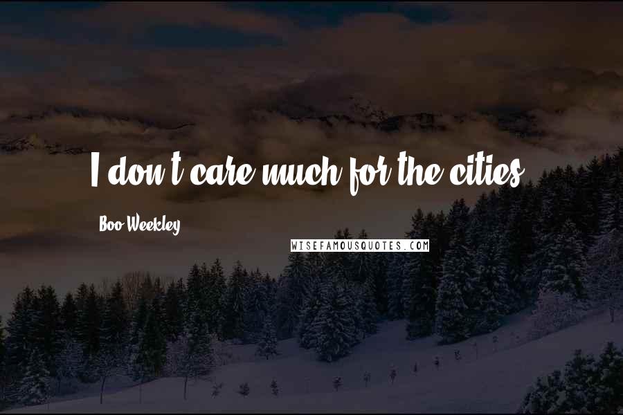 Boo Weekley Quotes: I don't care much for the cities.