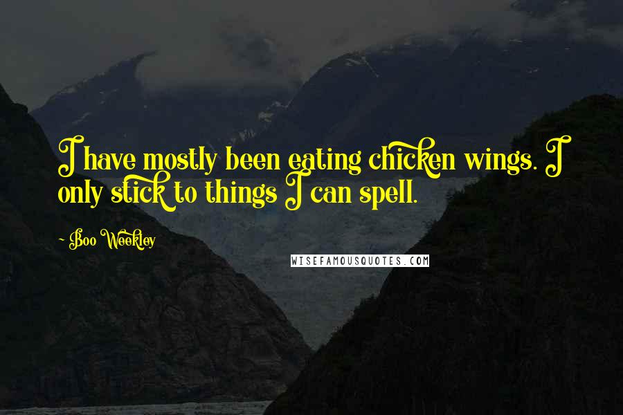 Boo Weekley Quotes: I have mostly been eating chicken wings. I only stick to things I can spell.