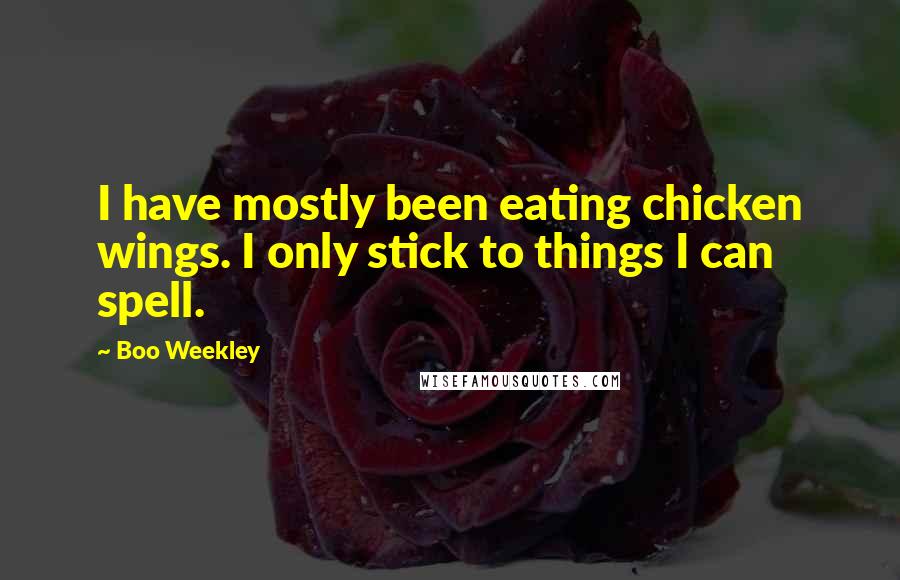 Boo Weekley Quotes: I have mostly been eating chicken wings. I only stick to things I can spell.