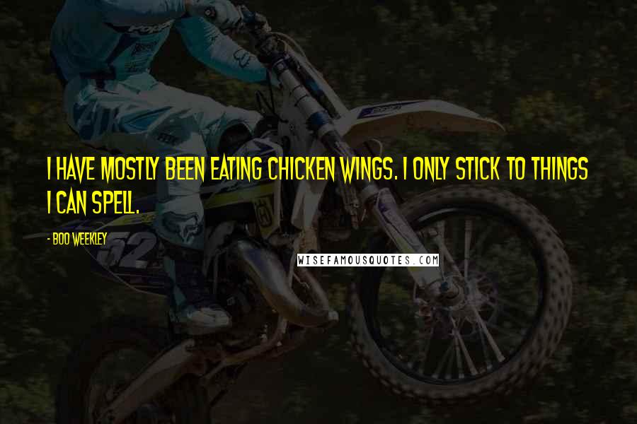 Boo Weekley Quotes: I have mostly been eating chicken wings. I only stick to things I can spell.