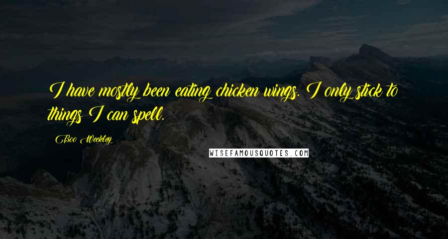 Boo Weekley Quotes: I have mostly been eating chicken wings. I only stick to things I can spell.