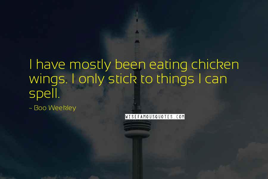 Boo Weekley Quotes: I have mostly been eating chicken wings. I only stick to things I can spell.