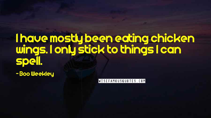 Boo Weekley Quotes: I have mostly been eating chicken wings. I only stick to things I can spell.