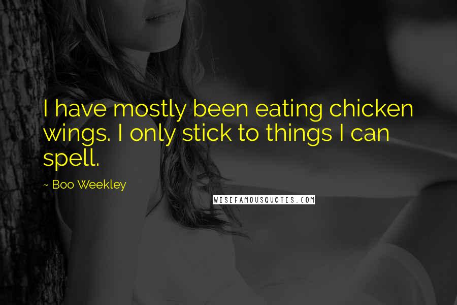 Boo Weekley Quotes: I have mostly been eating chicken wings. I only stick to things I can spell.