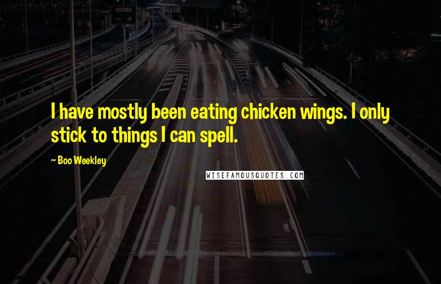 Boo Weekley Quotes: I have mostly been eating chicken wings. I only stick to things I can spell.