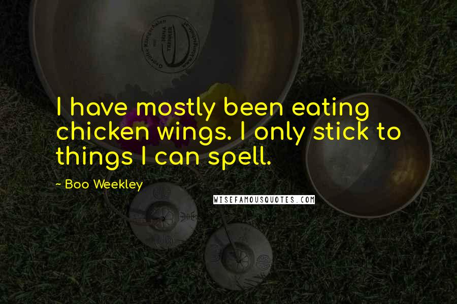 Boo Weekley Quotes: I have mostly been eating chicken wings. I only stick to things I can spell.