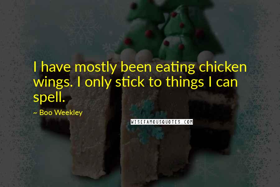 Boo Weekley Quotes: I have mostly been eating chicken wings. I only stick to things I can spell.