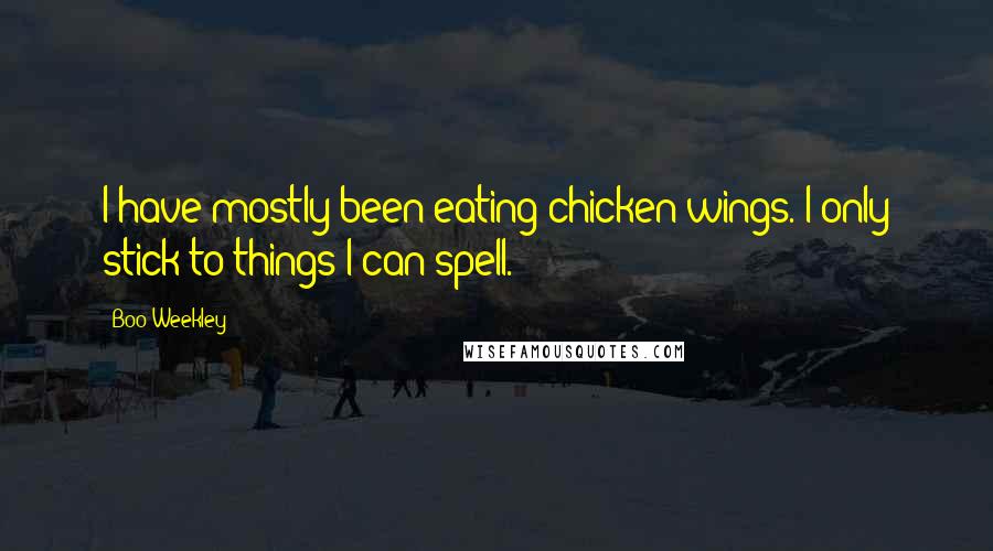 Boo Weekley Quotes: I have mostly been eating chicken wings. I only stick to things I can spell.