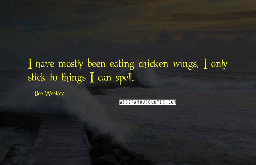 Boo Weekley Quotes: I have mostly been eating chicken wings. I only stick to things I can spell.