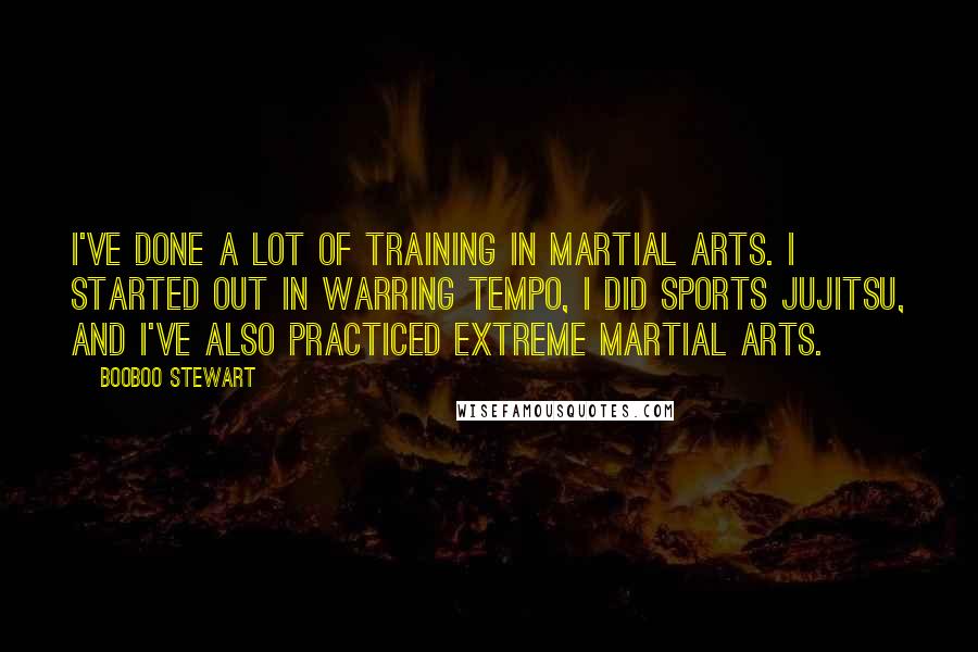 Booboo Stewart Quotes: I've done a lot of training in martial arts. I started out in warring tempo, I did sports jujitsu, and I've also practiced extreme martial arts.