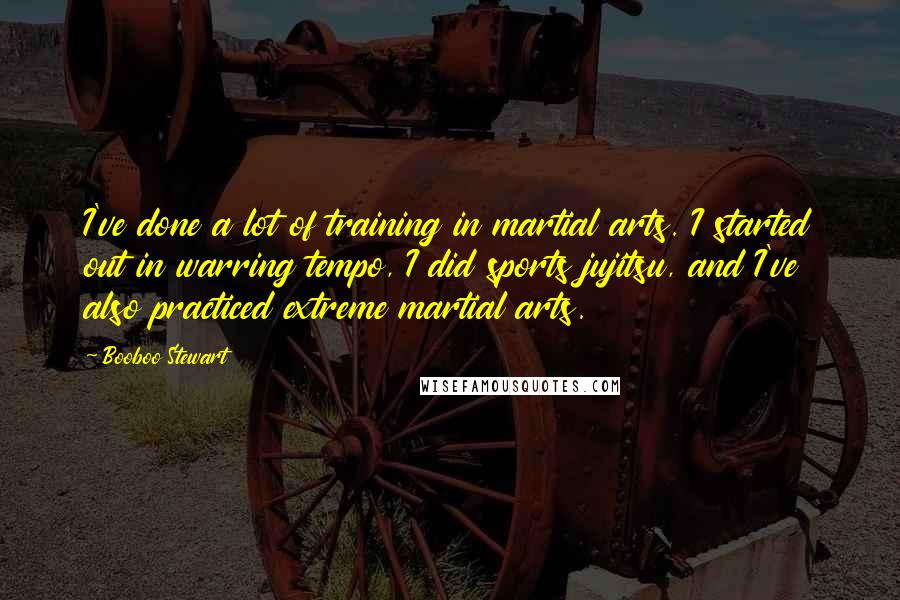 Booboo Stewart Quotes: I've done a lot of training in martial arts. I started out in warring tempo, I did sports jujitsu, and I've also practiced extreme martial arts.