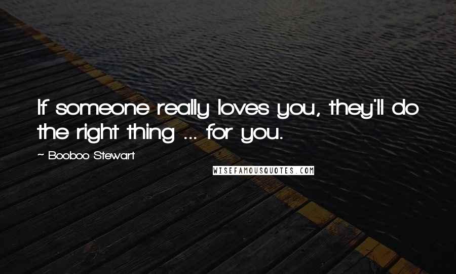 Booboo Stewart Quotes: If someone really loves you, they'll do the right thing ... for you.