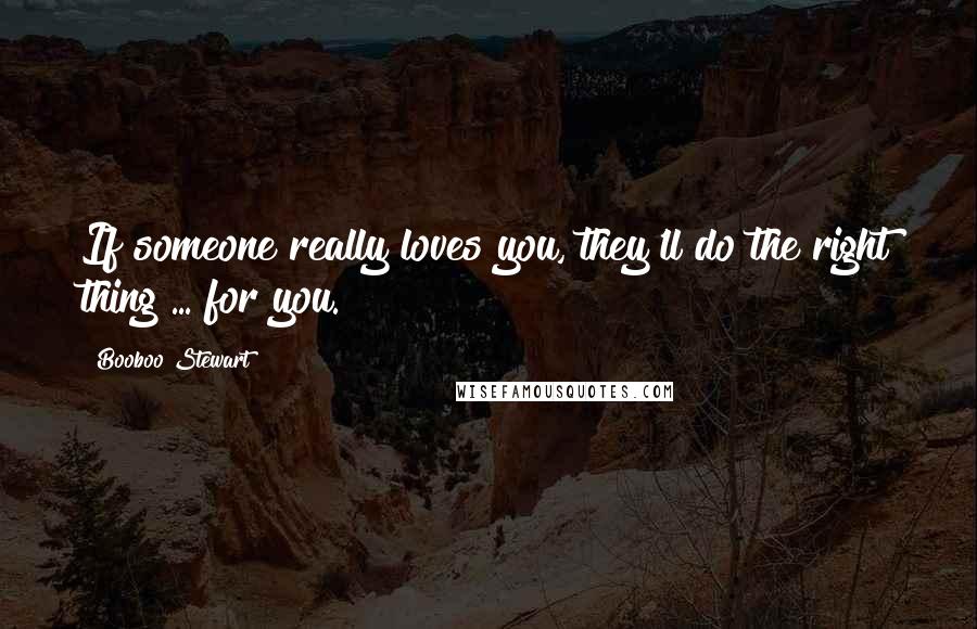 Booboo Stewart Quotes: If someone really loves you, they'll do the right thing ... for you.