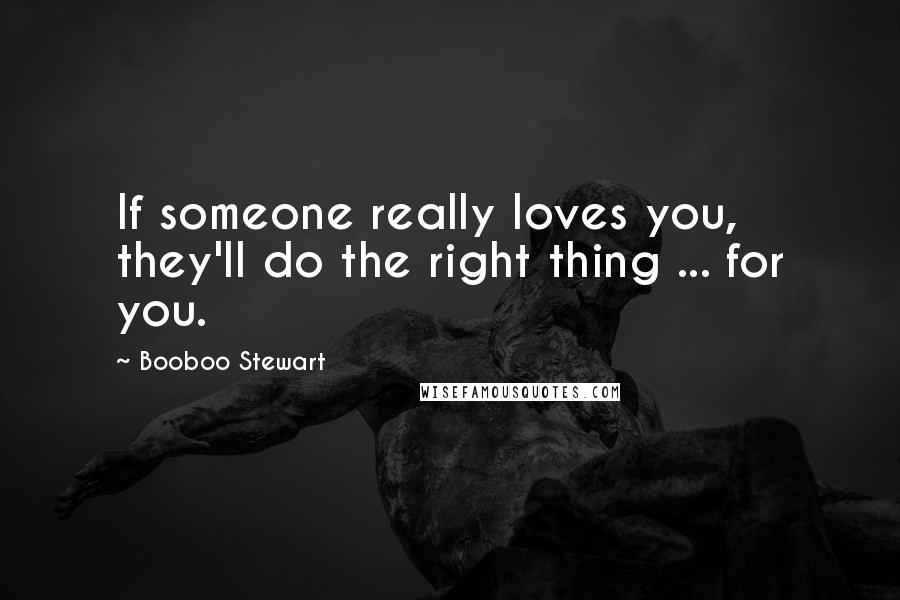 Booboo Stewart Quotes: If someone really loves you, they'll do the right thing ... for you.