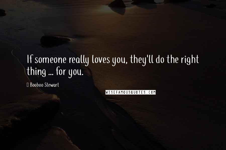 Booboo Stewart Quotes: If someone really loves you, they'll do the right thing ... for you.