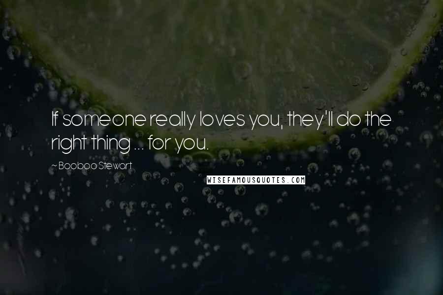 Booboo Stewart Quotes: If someone really loves you, they'll do the right thing ... for you.