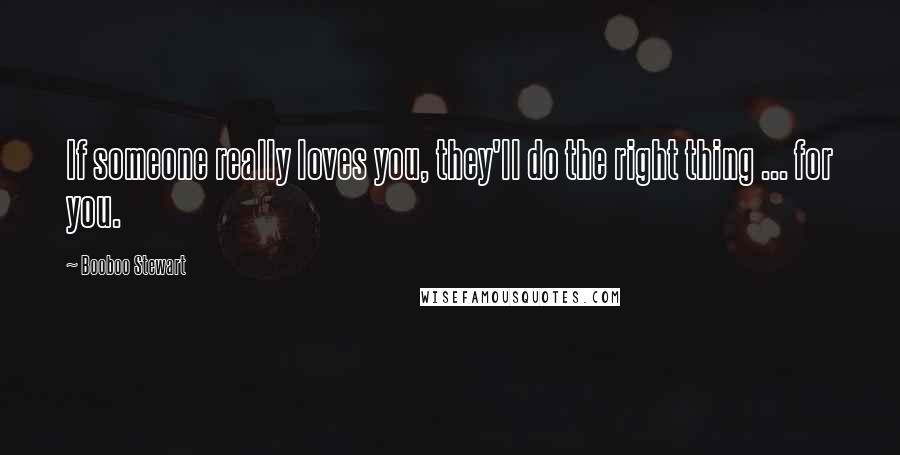 Booboo Stewart Quotes: If someone really loves you, they'll do the right thing ... for you.