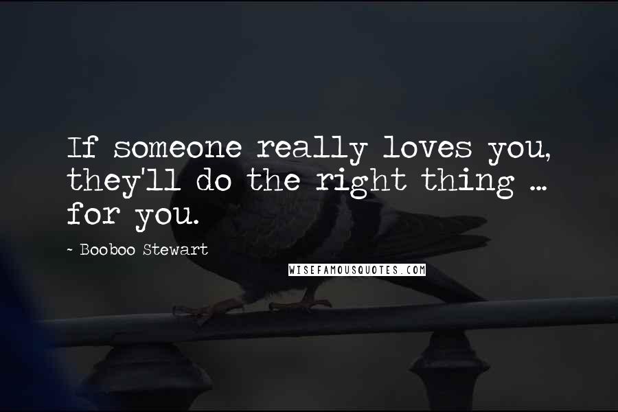 Booboo Stewart Quotes: If someone really loves you, they'll do the right thing ... for you.