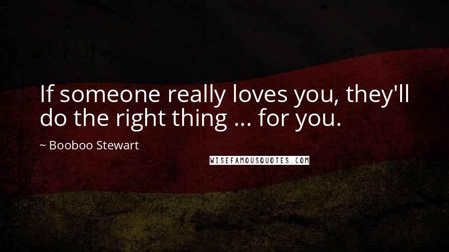 Booboo Stewart Quotes: If someone really loves you, they'll do the right thing ... for you.