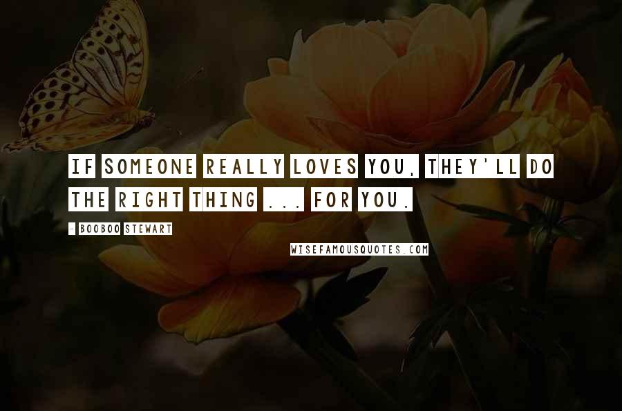 Booboo Stewart Quotes: If someone really loves you, they'll do the right thing ... for you.