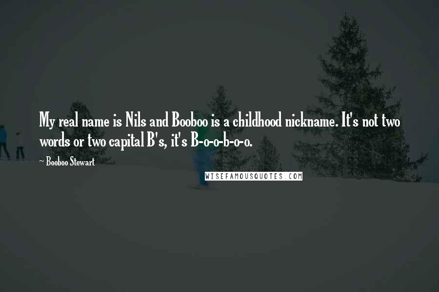 Booboo Stewart Quotes: My real name is Nils and Booboo is a childhood nickname. It's not two words or two capital B's, it's B-o-o-b-o-o.