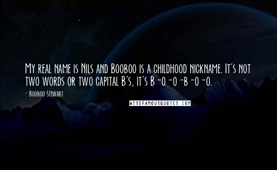 Booboo Stewart Quotes: My real name is Nils and Booboo is a childhood nickname. It's not two words or two capital B's, it's B-o-o-b-o-o.