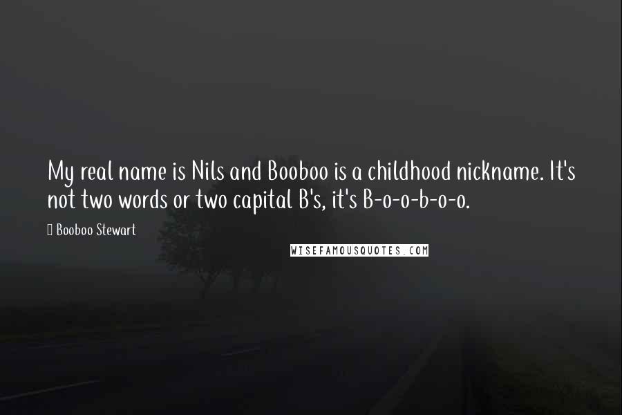 Booboo Stewart Quotes: My real name is Nils and Booboo is a childhood nickname. It's not two words or two capital B's, it's B-o-o-b-o-o.