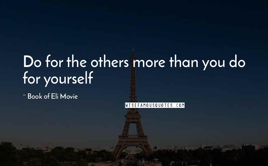 Book Of Eli Movie Quotes: Do for the others more than you do for yourself