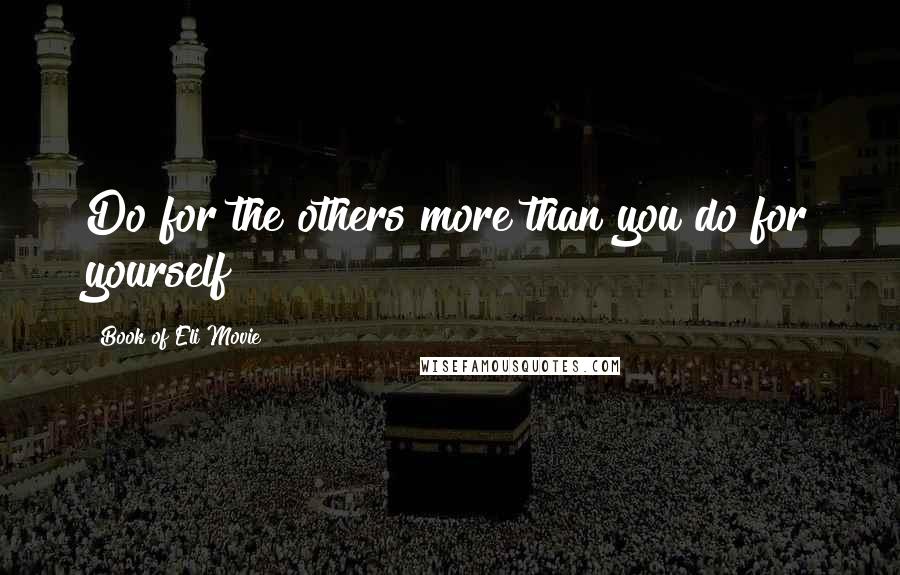 Book Of Eli Movie Quotes: Do for the others more than you do for yourself