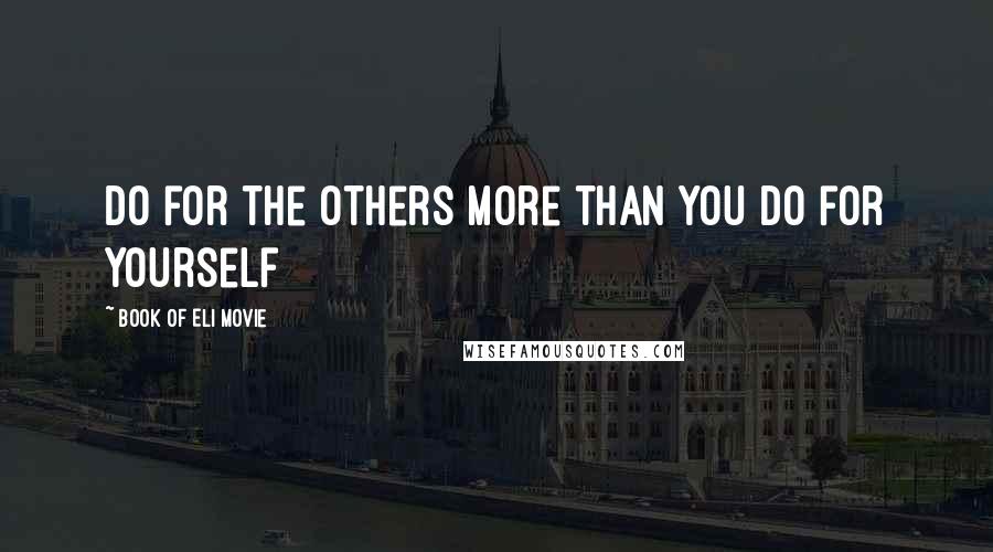 Book Of Eli Movie Quotes: Do for the others more than you do for yourself