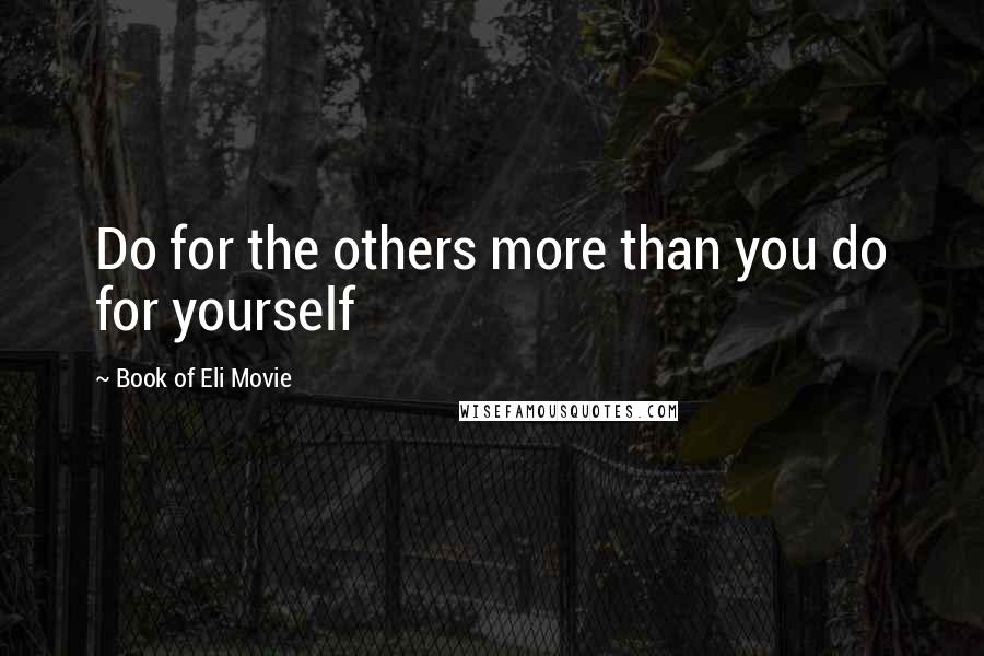 Book Of Eli Movie Quotes: Do for the others more than you do for yourself