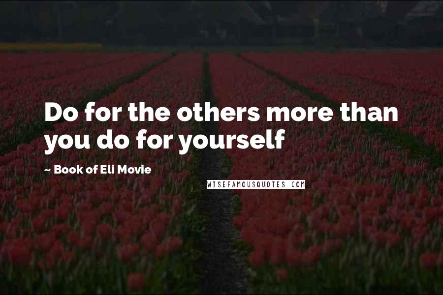 Book Of Eli Movie Quotes: Do for the others more than you do for yourself