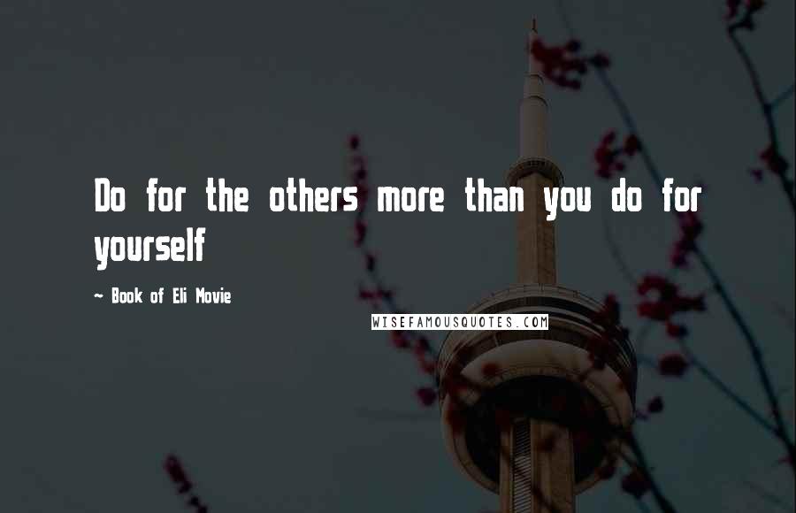 Book Of Eli Movie Quotes: Do for the others more than you do for yourself