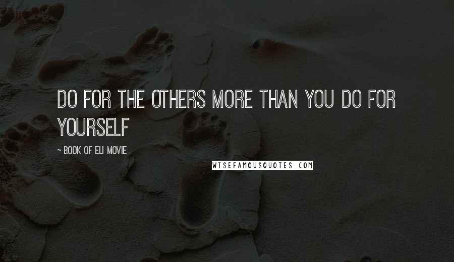 Book Of Eli Movie Quotes: Do for the others more than you do for yourself