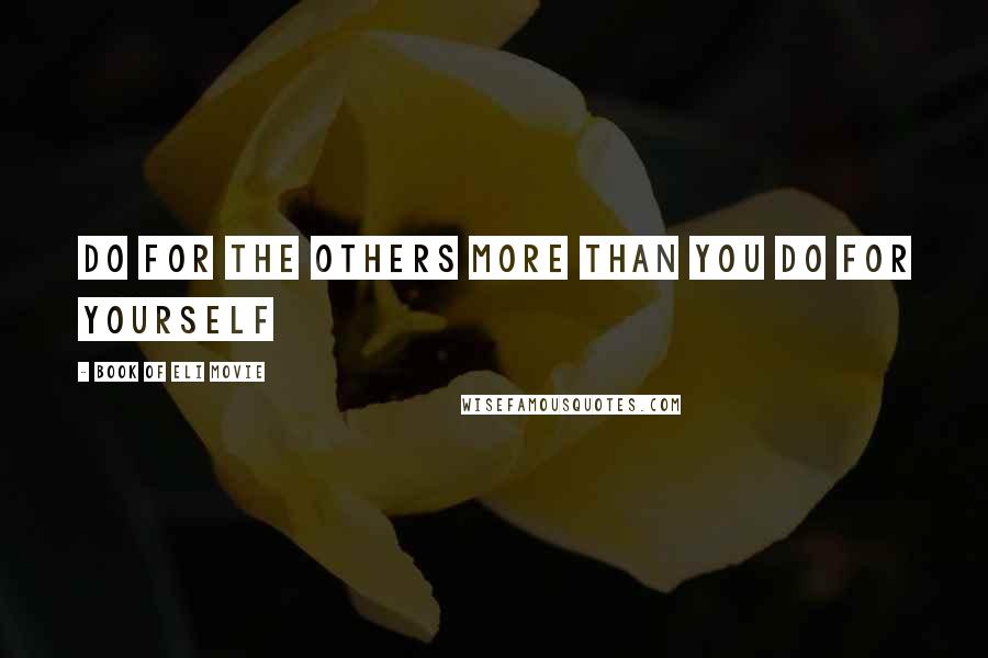 Book Of Eli Movie Quotes: Do for the others more than you do for yourself