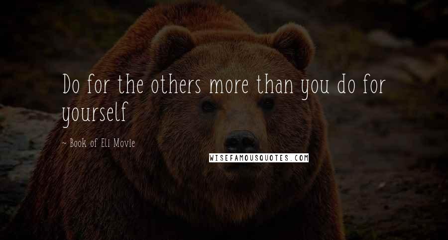 Book Of Eli Movie Quotes: Do for the others more than you do for yourself