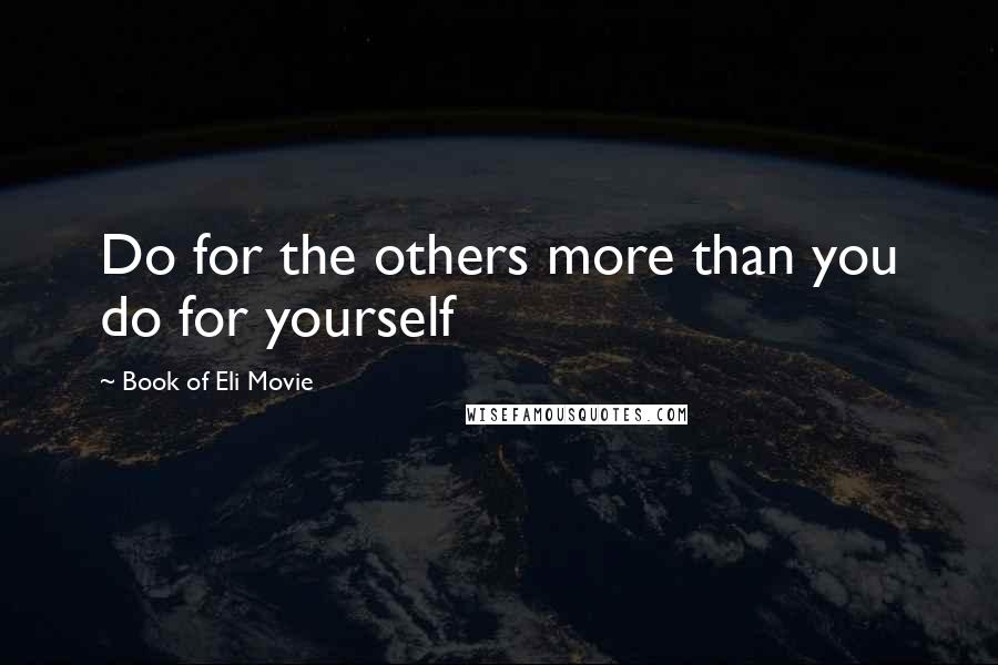 Book Of Eli Movie Quotes: Do for the others more than you do for yourself