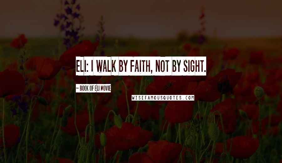 Book Of Eli Movie Quotes: Eli: I walk by faith, not by sight.