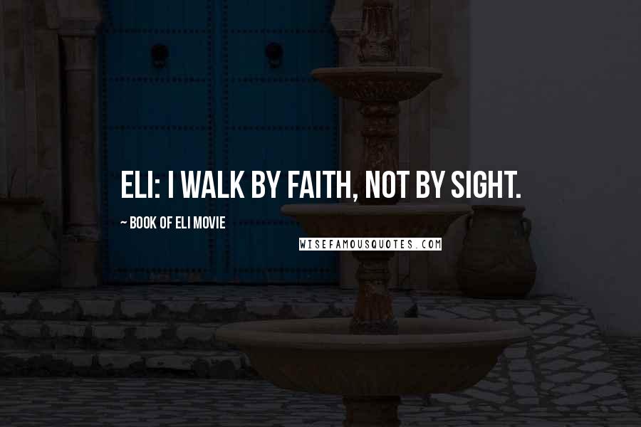 Book Of Eli Movie Quotes: Eli: I walk by faith, not by sight.