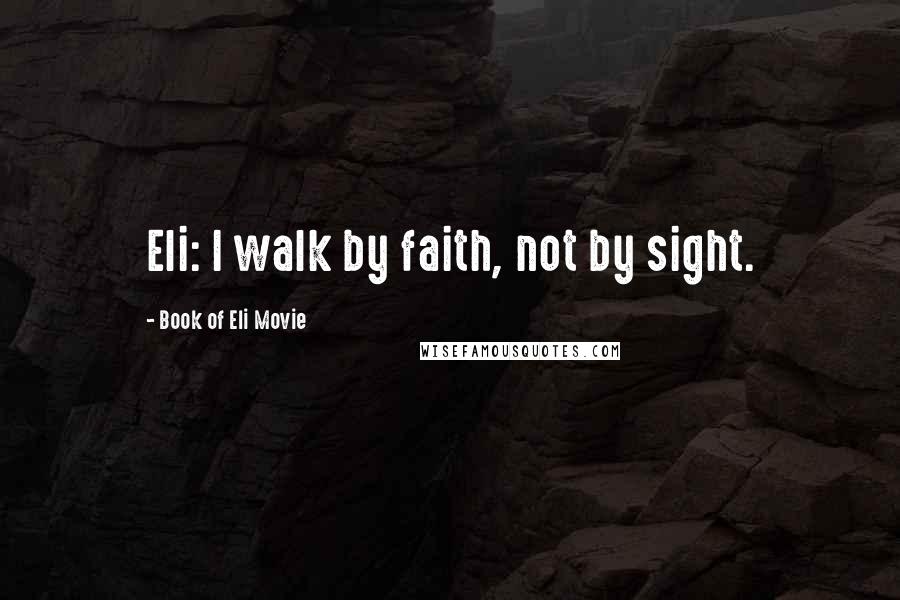 Book Of Eli Movie Quotes: Eli: I walk by faith, not by sight.