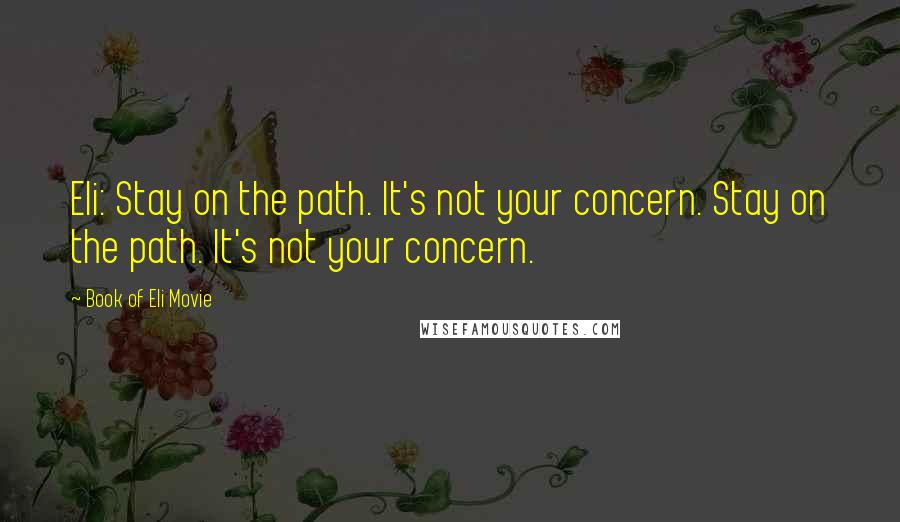 Book Of Eli Movie Quotes: Eli: Stay on the path. It's not your concern. Stay on the path. It's not your concern.