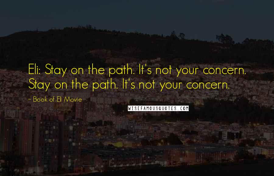 Book Of Eli Movie Quotes: Eli: Stay on the path. It's not your concern. Stay on the path. It's not your concern.