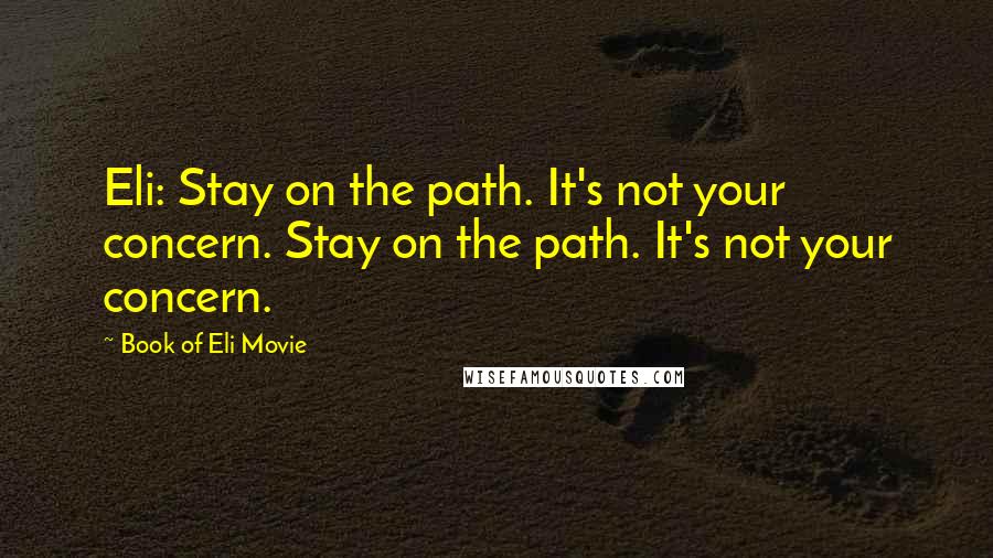 Book Of Eli Movie Quotes: Eli: Stay on the path. It's not your concern. Stay on the path. It's not your concern.