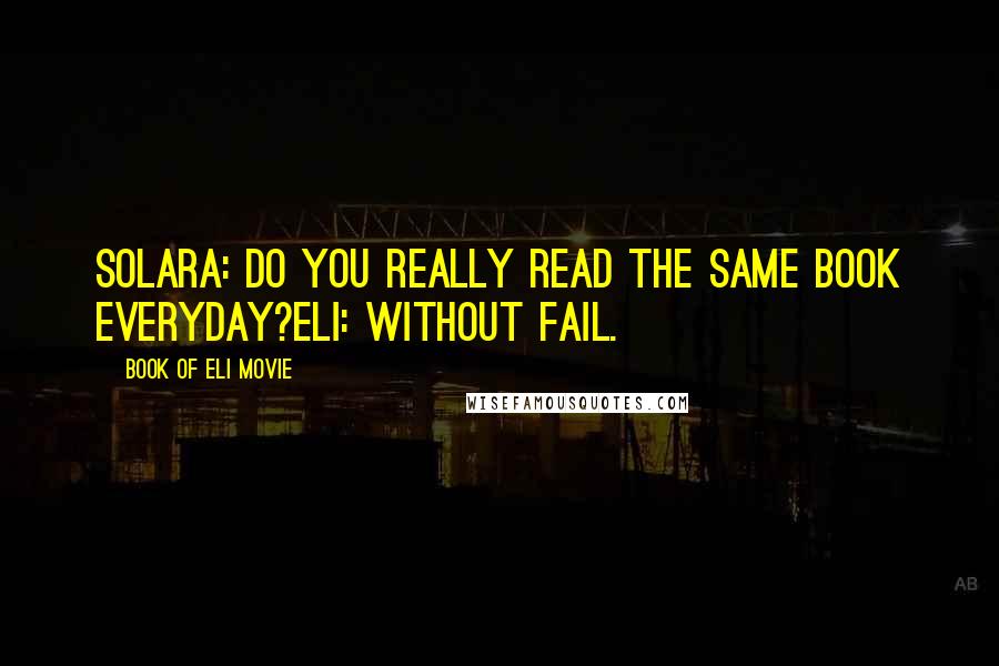 Book Of Eli Movie Quotes: Solara: Do you really read the same book everyday?Eli: Without fail.